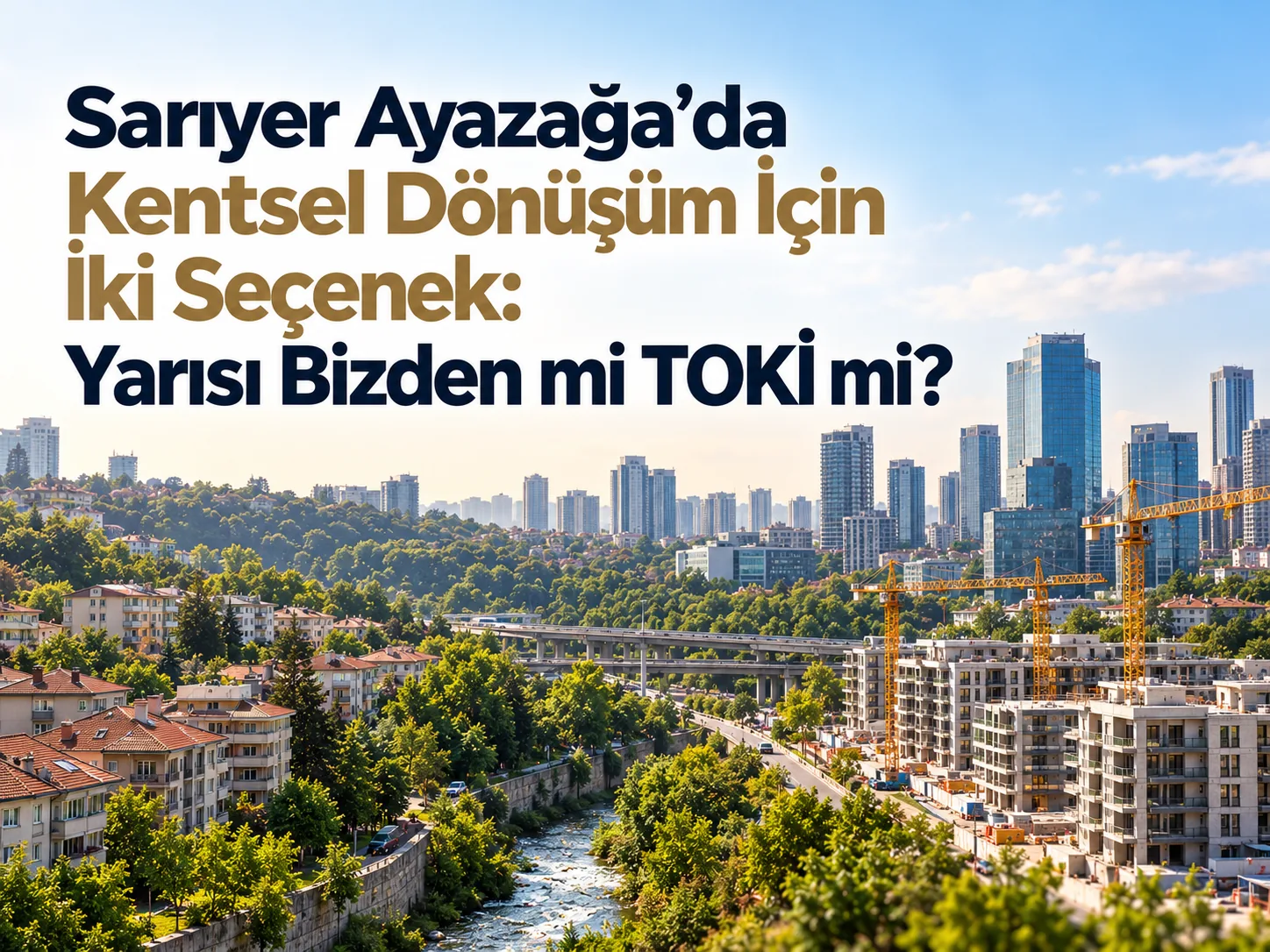 Sarıyer Ayazağa’da Kentsel Dönüşüm İçin İki Seçenek: Yarısı Bizden mi TOKİ mi?